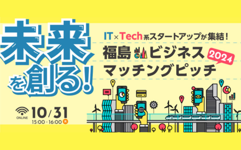 【10/31開催】IT×Tech系スタートアップが集結！未来を創る福島ビジネスマッチングピッチ2024